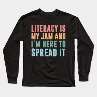 Literacy Is My Jam And I'm Here To Spread Literacy Teacher Life Long Sleeve T-Shirt